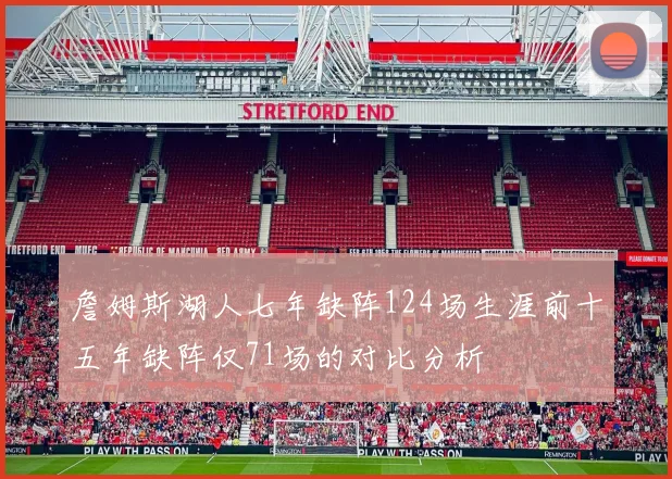 詹姆斯湖人七年缺阵124场生涯前十五年缺阵仅71场的对比分析