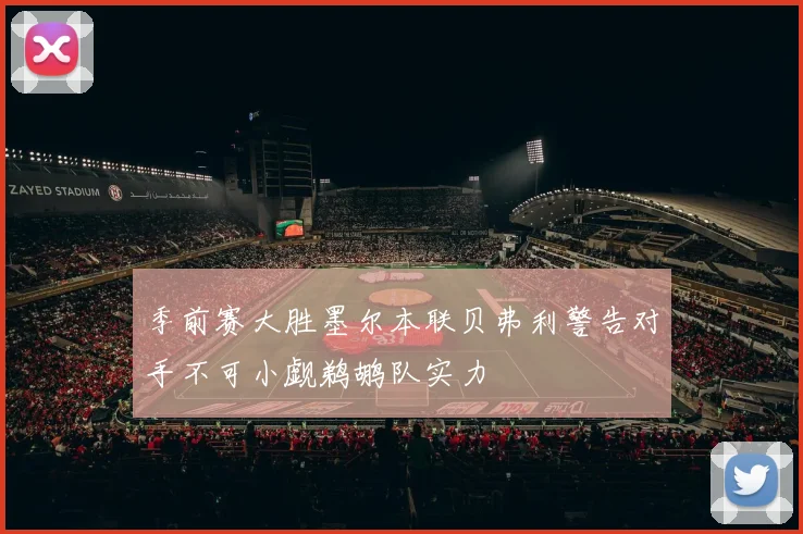 季前赛大胜墨尔本联贝弗利警告对手不可小觑鹈鹕队实力
