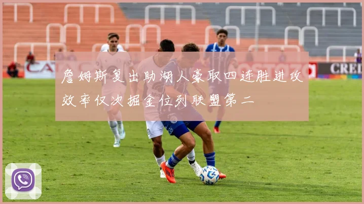 詹姆斯复出助湖人豪取四连胜进攻效率仅次掘金位列联盟第二