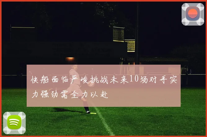 快船面临严峻挑战未来10场对手实力强劲需全力以赴